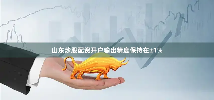 山东炒股配资开户输出精度保持在±1%