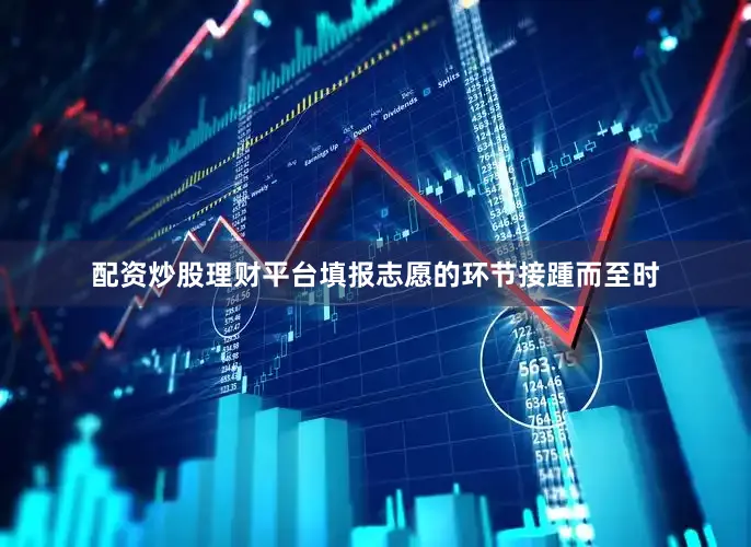 配资炒股理财平台填报志愿的环节接踵而至时