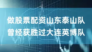 做股票配资山东泰山队曾经获胜过大连英博队