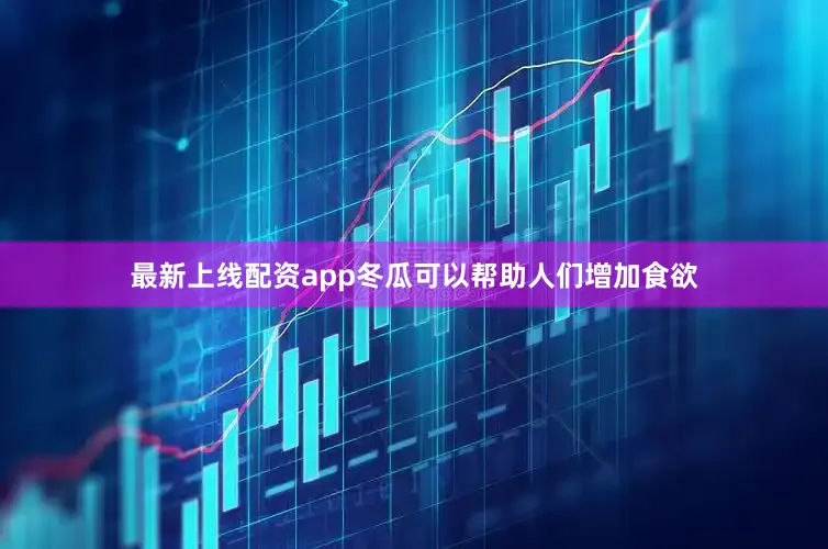 最新上线配资app冬瓜可以帮助人们增加食欲