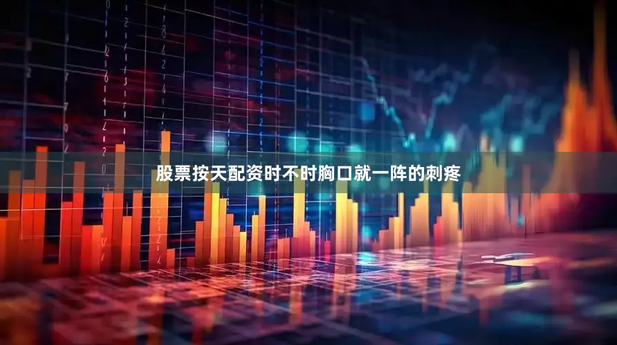 股票按天配资时不时胸口就一阵的刺疼