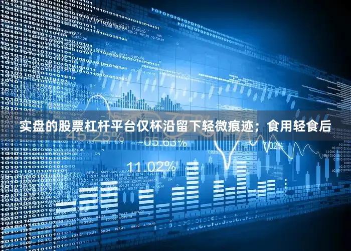 实盘的股票杠杆平台仅杯沿留下轻微痕迹；食用轻食后