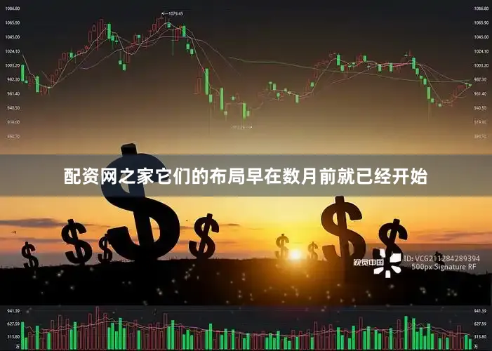 配资网之家它们的布局早在数月前就已经开始