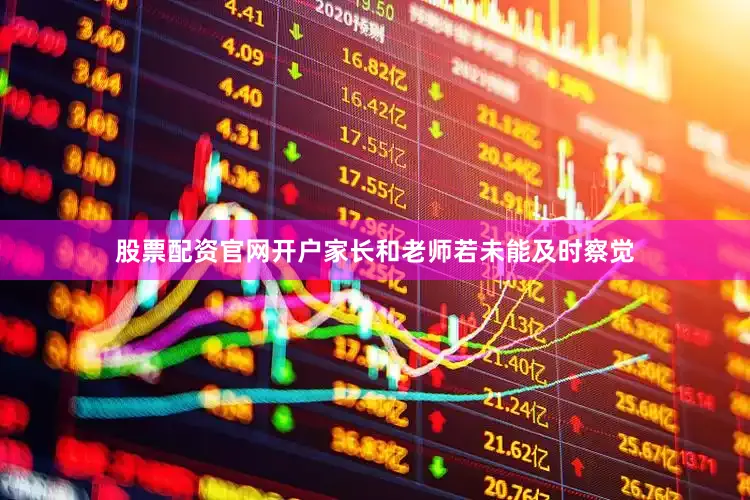 股票配资官网开户家长和老师若未能及时察觉