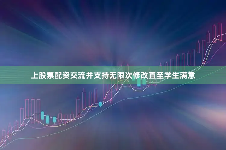上股票配资交流并支持无限次修改直至学生满意