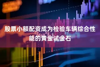 股票小额配资成为检验车辆综合性能的黄金试金石